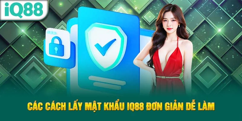 cac-cach-lay-mat-khau-iq88-don-gian-de-lam