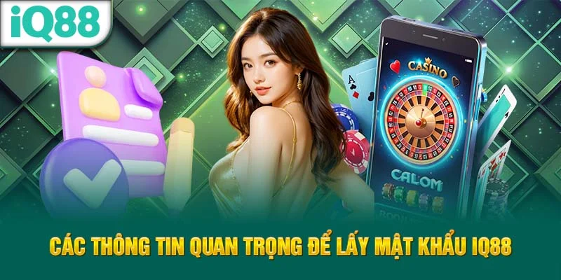 cac-thong-tin-quan-trong-de-lay-mat-khau-iq88