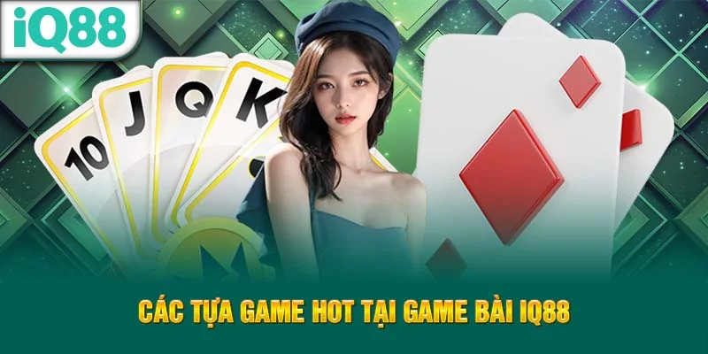 cac-tua-game-hot-tai-game-bai-iq88