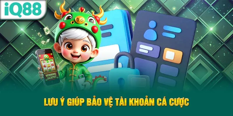 luu-y-giup-bao-ve-tai-khoan-ca-cuoc