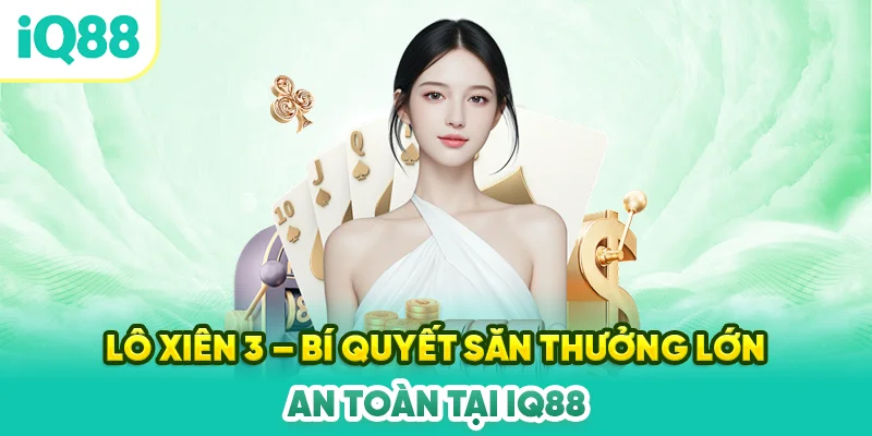 Lo-xien-3-–-Bi-quyet-san-thuong-lon-an-toan-tai-IQ88